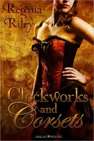 Clockworks and Corsets by Regina Riley